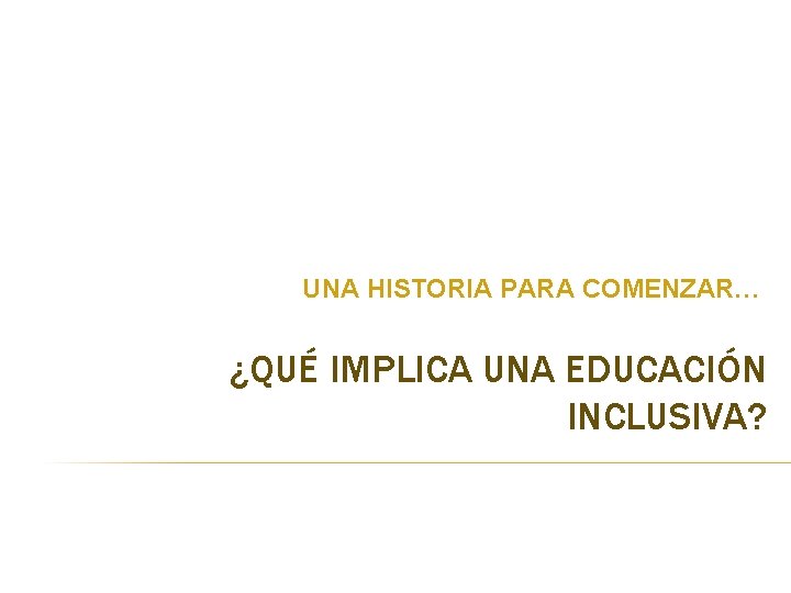 UNA HISTORIA PARA COMENZAR… ¿QUÉ IMPLICA UNA EDUCACIÓN INCLUSIVA? 