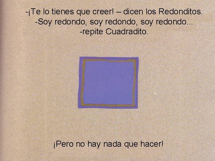 -¡Te lo tienes que creer! – dicen los Redonditos. -Soy redondo, soy redondo. .