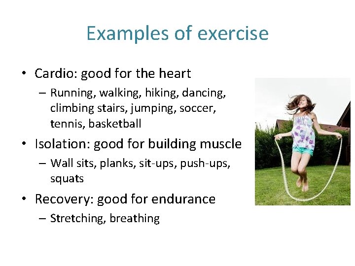 Examples of exercise • Cardio: good for the heart – Running, walking, hiking, dancing,