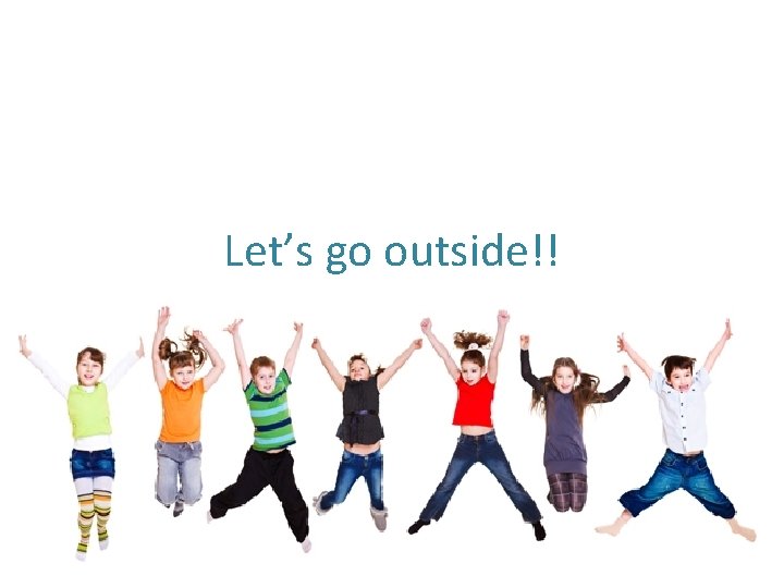 Let’s go outside!! 