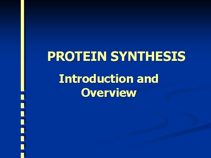 PROTEIN SYNTHESIS Introduction and Overview 