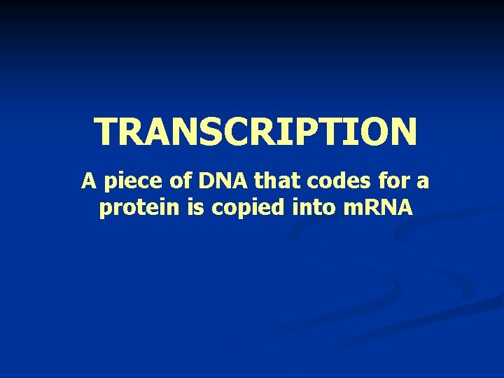 TRANSCRIPTION A piece of DNA that codes for a protein is copied into m.
