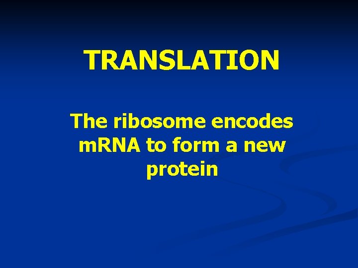 TRANSLATION The ribosome encodes m. RNA to form a new protein 