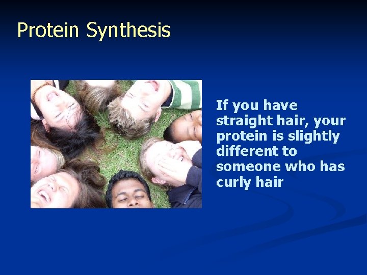 Protein Synthesis If you have straight hair, your protein is slightly different to someone