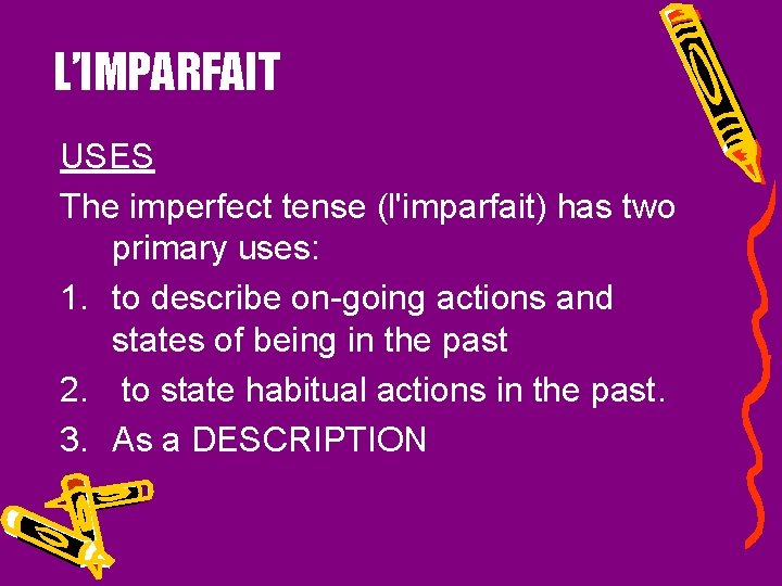 L’IMPARFAIT USES The imperfect tense (l'imparfait) has two primary uses: 1. to describe on-going