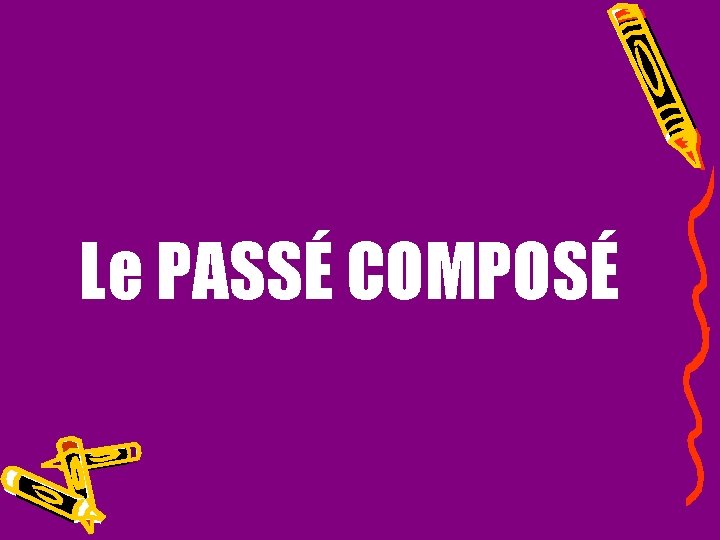 Le PASSÉ COMPOSÉ 