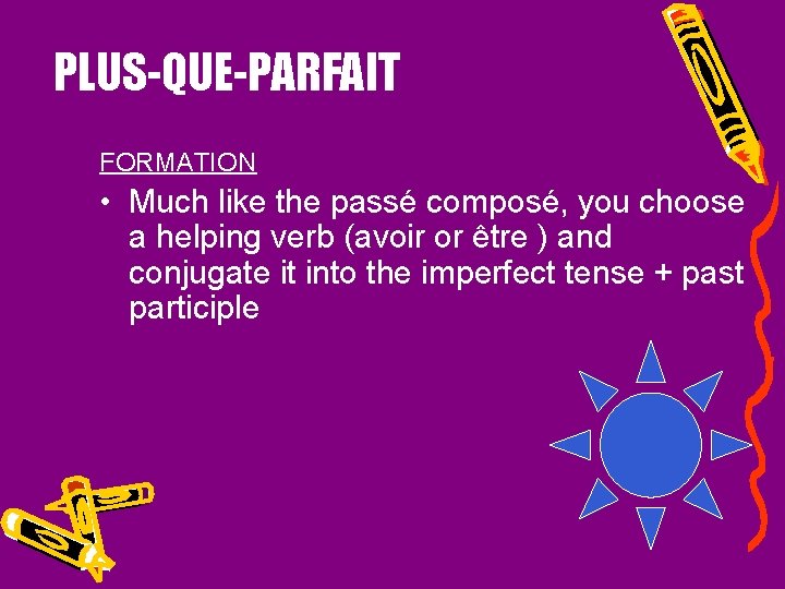 PLUS-QUE-PARFAIT FORMATION • Much like the passé composé, you choose a helping verb (avoir