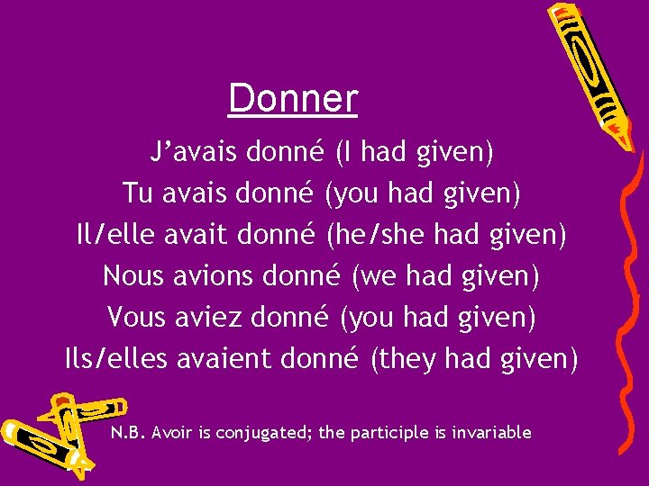 Donner J’avais donné (I had given) Tu avais donné (you had given) Il/elle avait