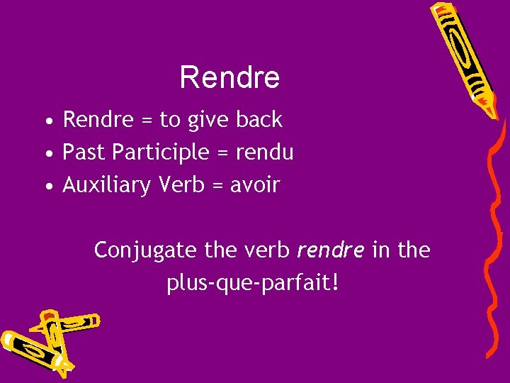 Rendre • Rendre = to give back • Past Participle = rendu • Auxiliary