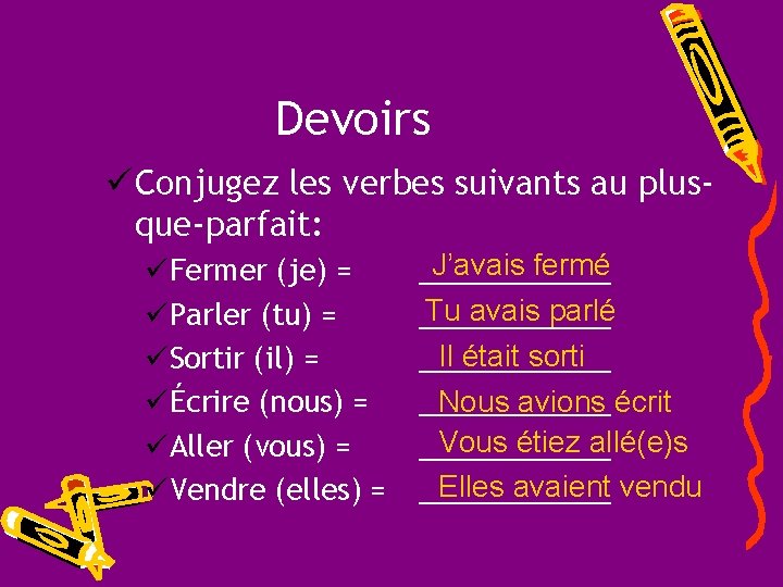 Devoirs ü Conjugez les verbes suivants au plusque-parfait: üFermer (je) = üParler (tu) =