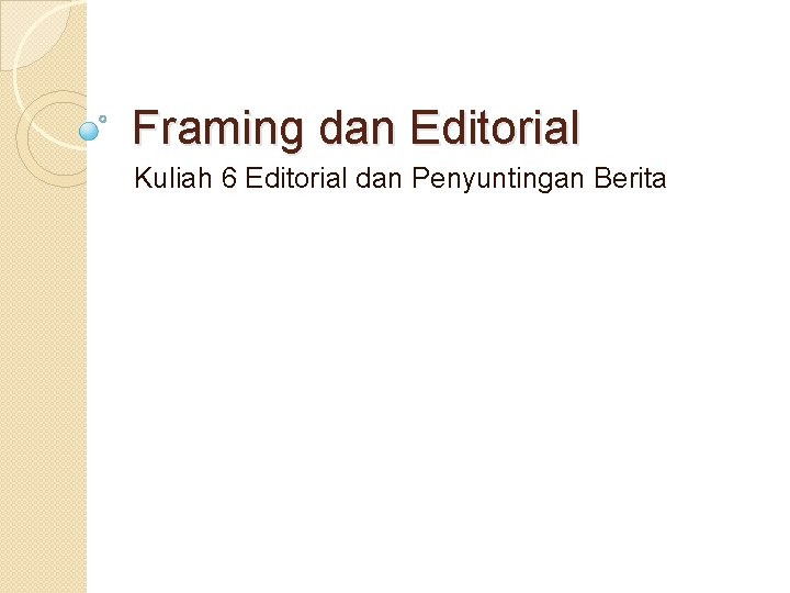 Framing dan Editorial Kuliah 6 Editorial dan Penyuntingan Berita 