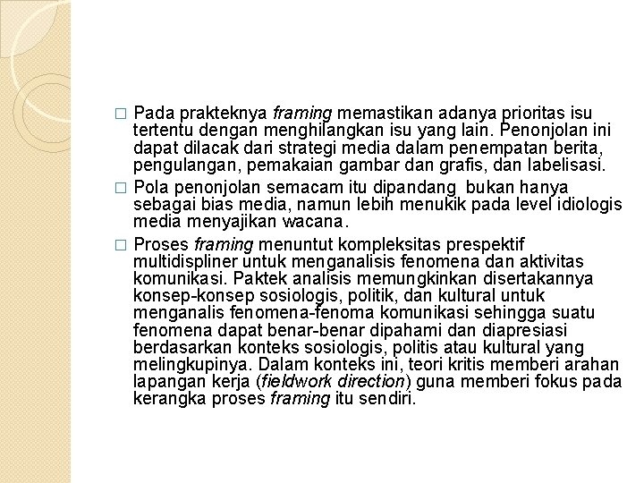 Pada prakteknya framing memastikan adanya prioritas isu tertentu dengan menghilangkan isu yang lain. Penonjolan