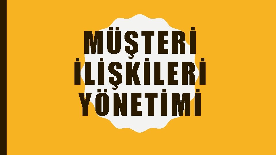 MÜŞTERİ İLİŞKİLERİ YÖNETİMİ 