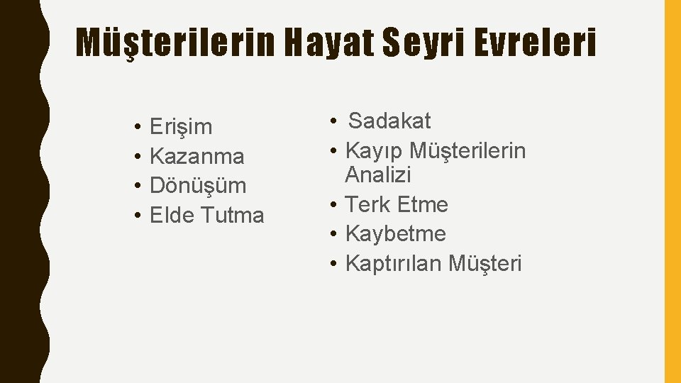 Müşterilerin Hayat Seyri Evreleri • • Erişim Kazanma Dönüşüm Elde Tutma • Sadakat •