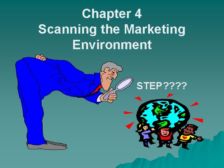 Chapter 4 Scanning the Marketing Environment STEP? ? 