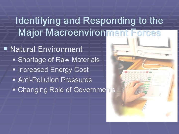 Identifying and Responding to the Major Macroenvironment Forces § Natural Environment § Shortage of