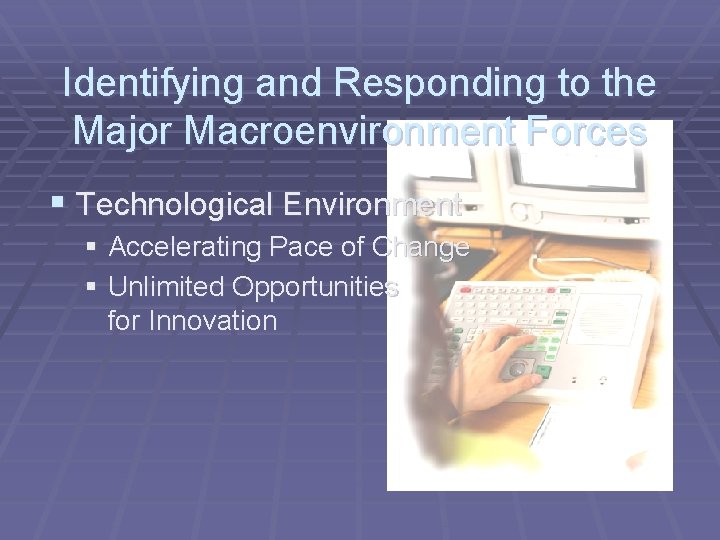 Identifying and Responding to the Major Macroenvironment Forces § Technological Environment § Accelerating Pace