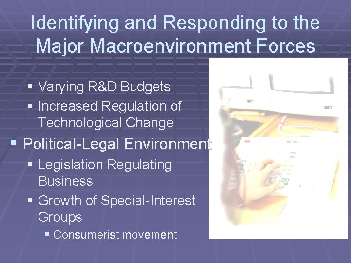 Identifying and Responding to the Major Macroenvironment Forces § Varying R&D Budgets § Increased