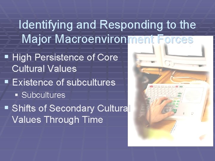 Identifying and Responding to the Major Macroenvironment Forces § High Persistence of Core Cultural