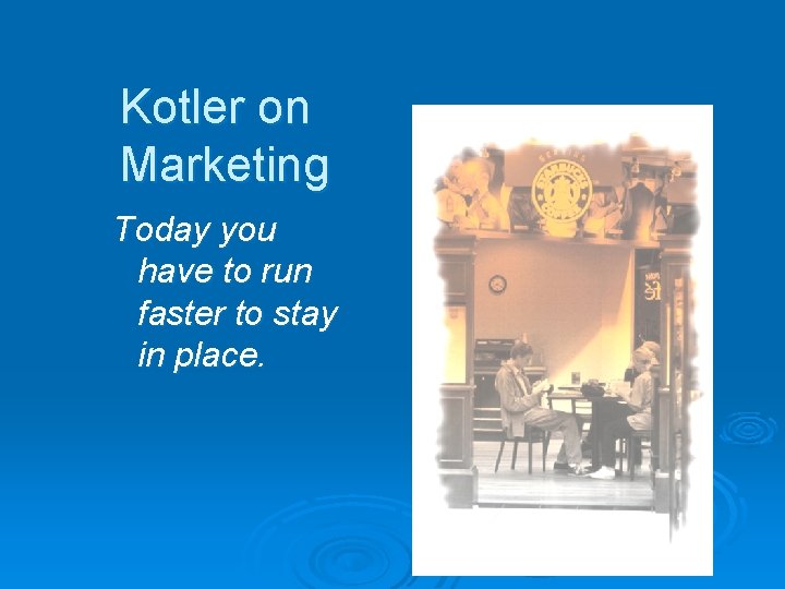 Kotler on Marketing Today you have to run faster to stay in place. 