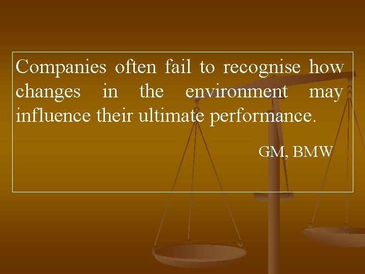 Companies often fail to recognise how changes in the environment may influence their ultimate