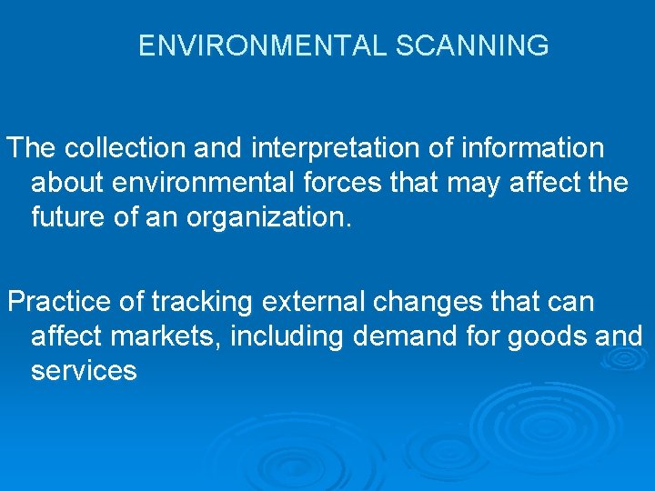 ENVIRONMENTAL SCANNING The collection and interpretation of information about environmental forces that may affect