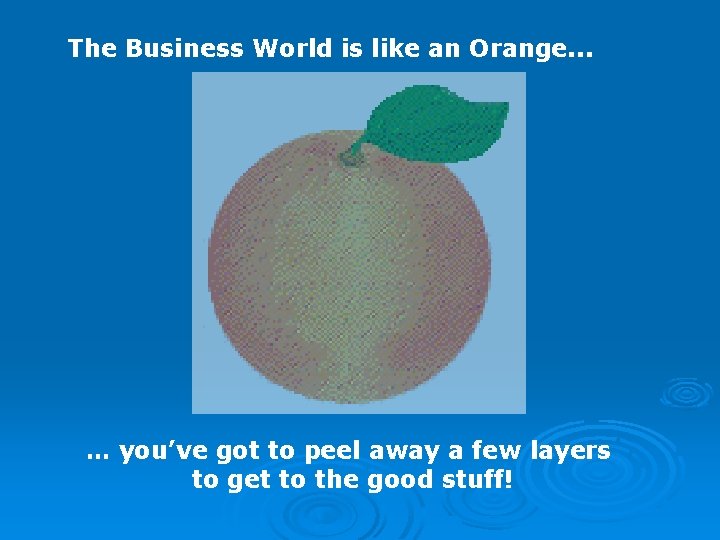 The Business World is like an Orange. . . … you’ve got to peel