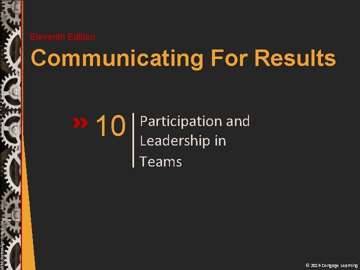 Eleventh Edition Communicating For Results 10 Participation and Leadership in Teams © 2016 Cengage