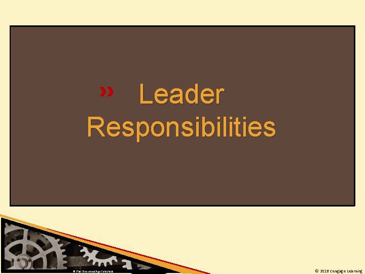 Leader Responsibilities © Phil Boorman/Age. Fotostock © 2016 Cengage Learning 