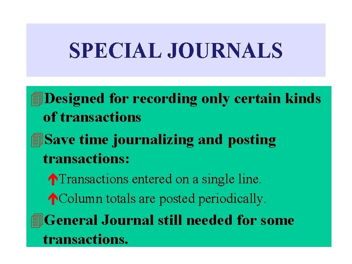 SPECIAL JOURNALS Designed for recording only certain kinds of transactions Save time journalizing and