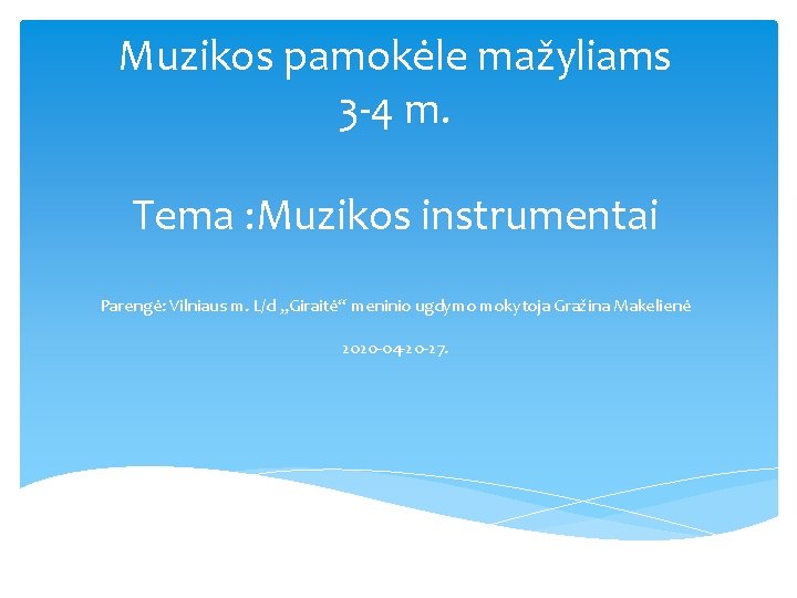 Muzikos pamokėle mažyliams 3 -4 m. Tema : Muzikos instrumentai Parengė: Vilniaus m. L/d