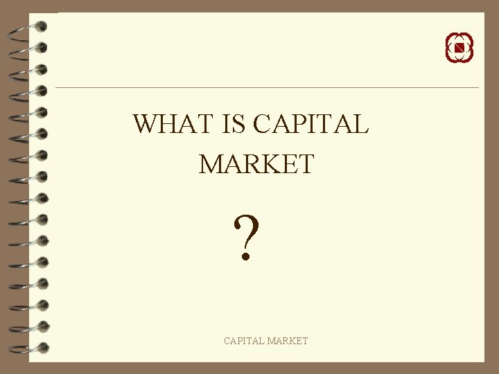 WHAT IS CAPITAL MARKET ? CAPITAL MARKET WHAT IS CAPITAL MARKET ? CAPITAL MARKET