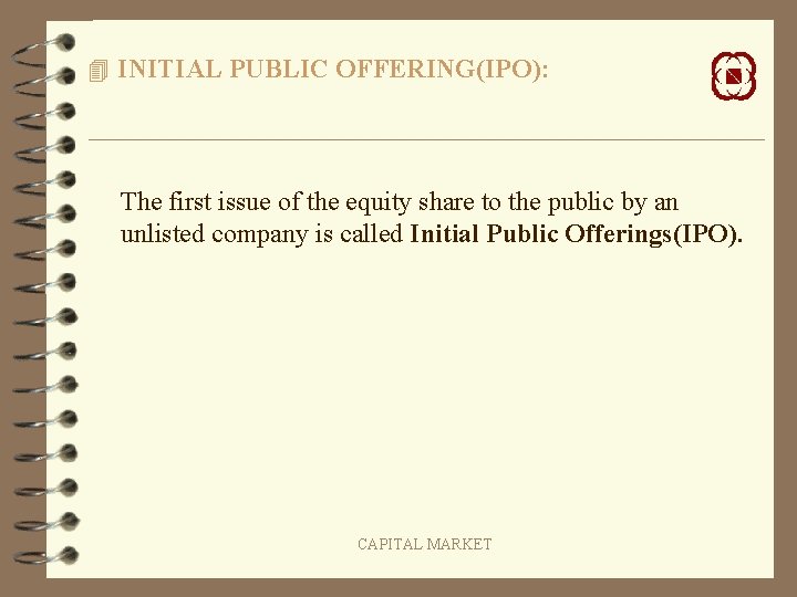 4 INITIAL PUBLIC OFFERING(IPO): The first issue of the equity share to the public
