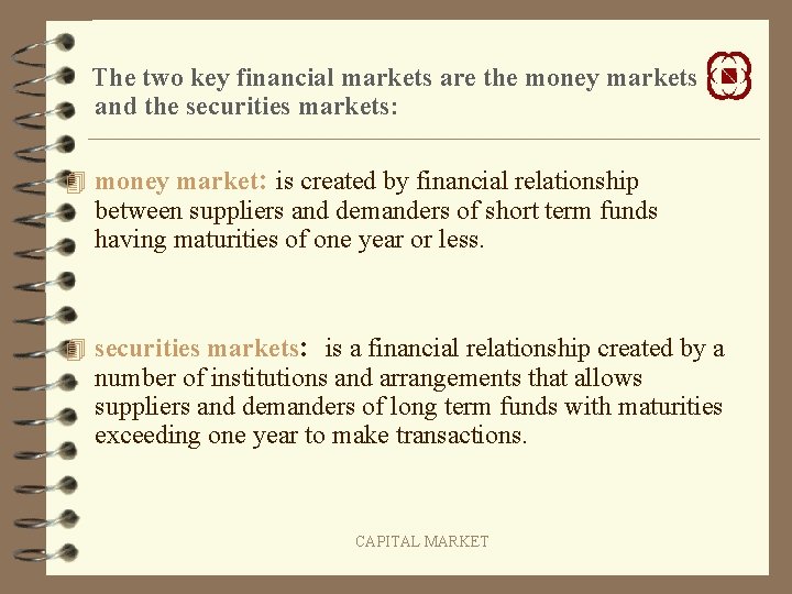 The two key financial markets are the money markets and the securities markets: 4