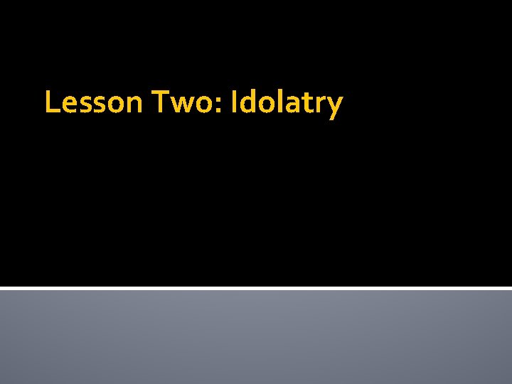 Lesson Two: Idolatry 