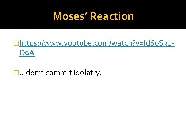 Moses’ Reaction �https: //www. youtube. com/watch? v=Id 6 o. S 3 L- D 9