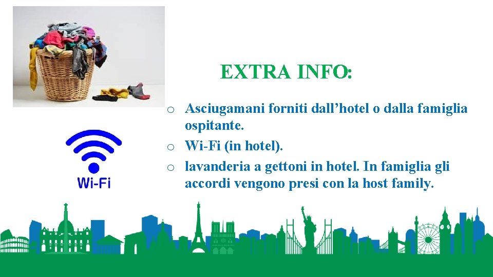 EXTRA INFO: o Asciugamani forniti dall’hotel o dalla famiglia ospitante. o Wi-Fi (in hotel).