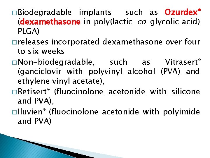 � Biodegradable implants such as Ozurdex® (dexamethasone in poly(lactic-co-glycolic acid) PLGA) � releases incorporated � Biodegradable implants such as Ozurdex® (dexamethasone in poly(lactic-co-glycolic acid) PLGA) � releases incorporated