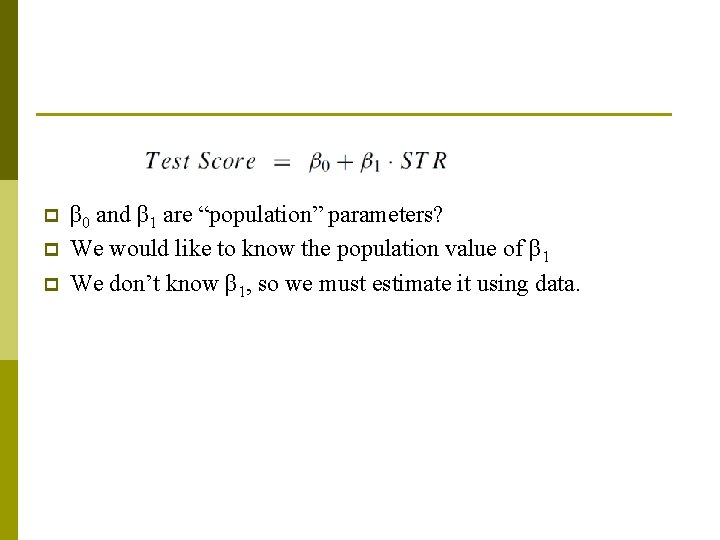 p p p β 0 and β 1 are “population” parameters? We would like