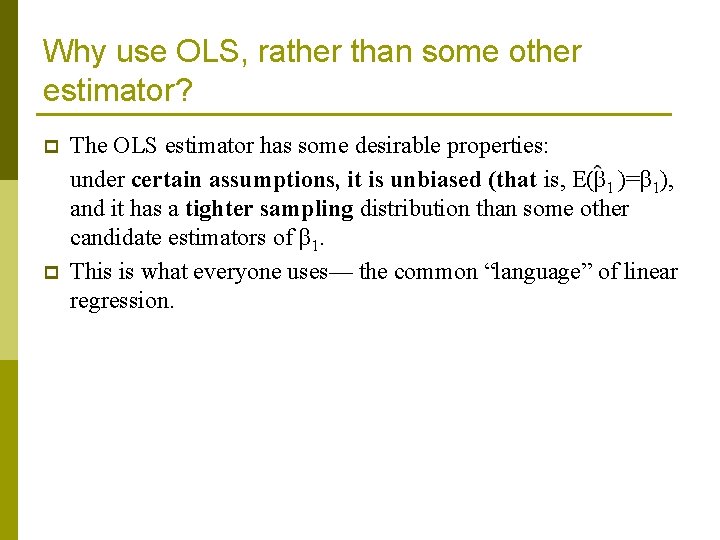 Why use OLS, rather than some other estimator? p p The OLS estimator has