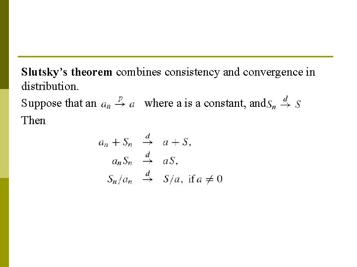 Slutsky’s theorem combines consistency and convergence in distribution. Suppose that an where a is