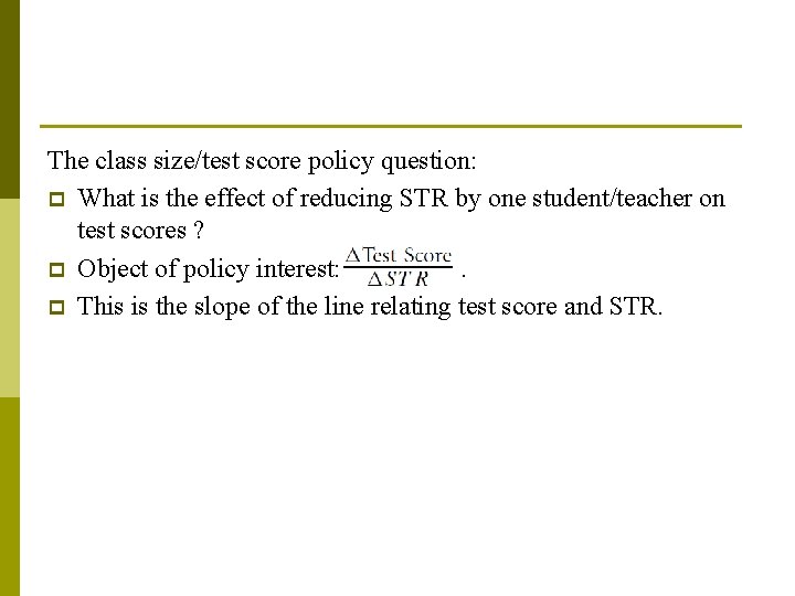 The class size/test score policy question: p What is the effect of reducing STR