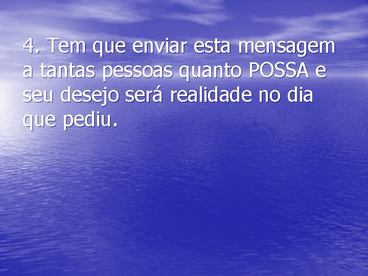 4. Tem que enviar esta mensagem a tantas pessoas quanto POSSA e seu desejo