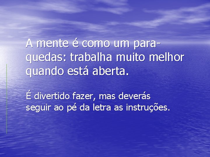 A mente é como um paraquedas: trabalha muito melhor quando está aberta. É divertido