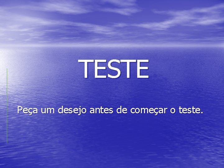 TESTE Peça um desejo antes de começar o teste. 