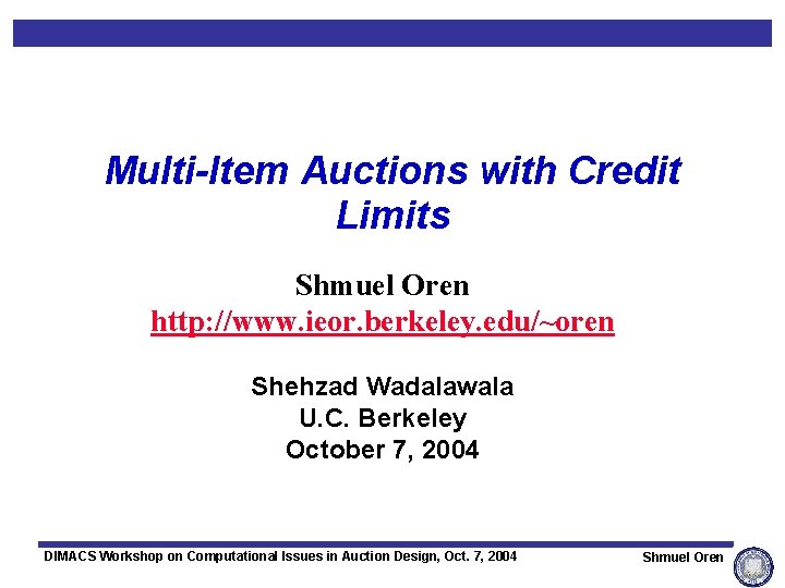 Multi-Item Auctions with Credit Limits Shmuel Oren http: //www. ieor. berkeley. edu/~oren Shehzad Wadalawala