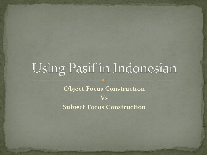 Using Pasif in Indonesian Object Focus Construction Vs Subject Focus Construction 