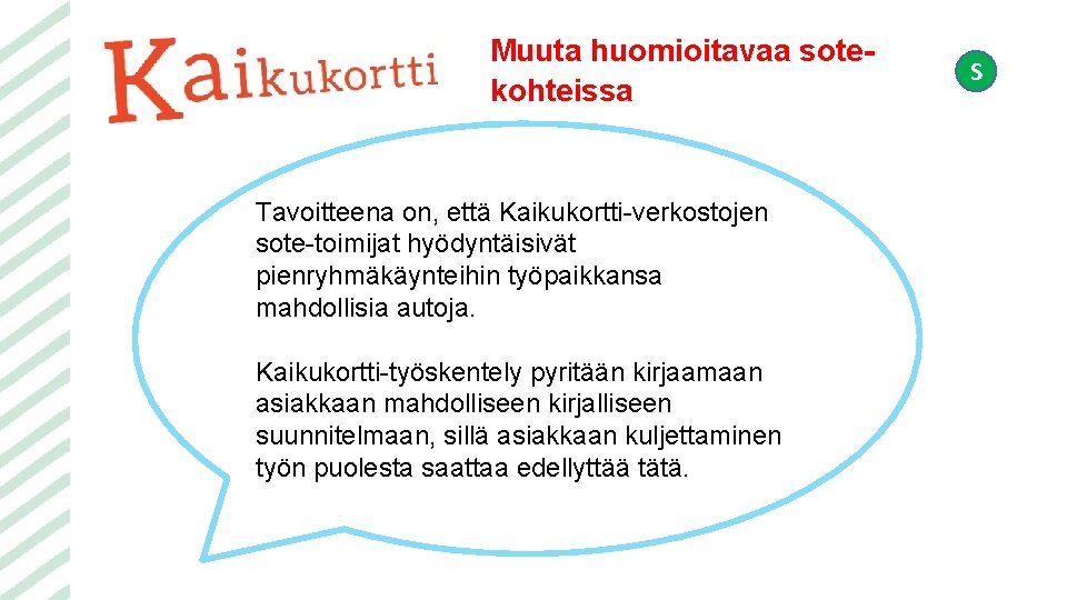 Muuta huomioitavaa sotekohteissa Tavoitteena on, että Kaikukortti-verkostojen sote-toimijat hyödyntäisivät pienryhmäkäynteihin työpaikkansa mahdollisia autoja. Kaikukortti-työskentely