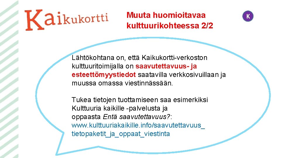 Muuta huomioitavaa kulttuurikohteessa 2/2 Lähtökohtana on, että Kaikukortti-verkoston kulttuuritoimijalla on saavutettavuus- ja esteettömyystiedot saatavilla