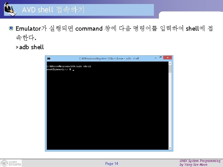 AVD shell 접속하기 Emulator가 실행되면 command 창에 다음 명령어를 입력하여 shell에 접 속한다. >adb